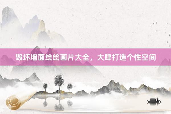毁坏墙面绘绘画片大全，大肆打造个性空间